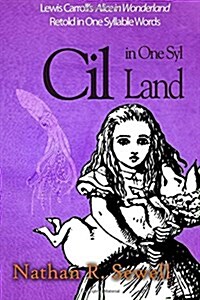 Cil in One Syl Land: Lewis Carrolls Alice in Wonderland Retold in One Syllable Words (Paperback)