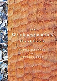 The Wickaninnish Cookbook: Rustic Elegance on Natures Edge (Hardcover)