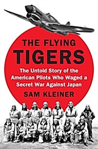 The Flying Tigers: The Untold Story of the American Pilots Who Waged a Secret War Against Japan (Hardcover)