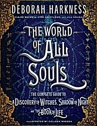 The World of All Souls: The Complete Guide to a Discovery of Witches, Shadow of Night, and the Book of Life (Hardcover)