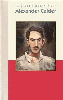 A Short Biography of Alexander Calder (Hardcover)