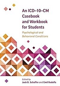 An ICD-10-CM Casebook and Workbook for Students: Psychological and Behavioral Conditions (Paperback)