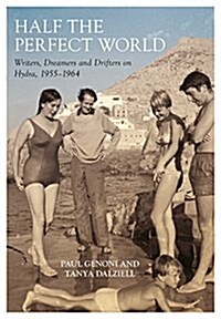 Half the Perfect World: Writers, Dreamers and Drifters on Hydra, 1955-1964 (Paperback)
