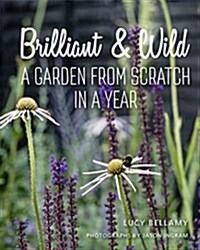 Brilliant and Wild : A Garden from Scratch in a Year (Hardcover)