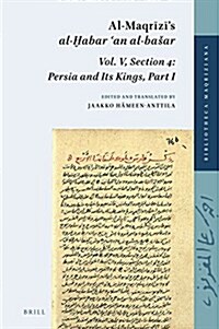 Al-Maqrīzīs Al-Ḫabar ʿan Al-Basar, Vol. V, Section 4: Persia and Its Kings, Part I (Hardcover)