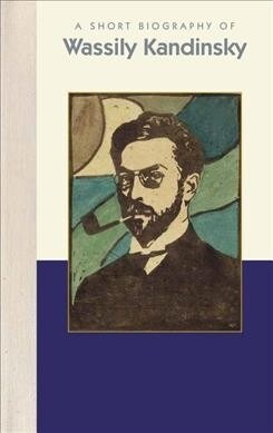 A Short Biography of Wassily Kandinsky (Hardcover)