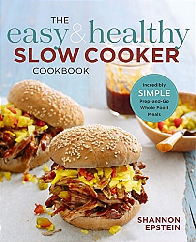 The Easy & Healthy Slow Cooker Cookbook: Incredibly Simple Prep-And-Go Whole Food Meals (Paperback)