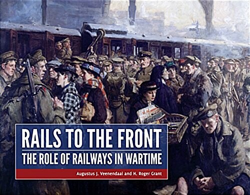 Rails to the Front: The Role of Railways in Wartime (Hardcover)