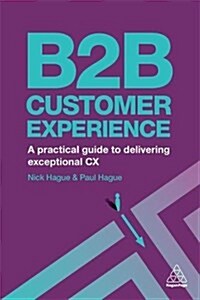 B2B Customer Experience : A Practical Guide to Delivering Exceptional CX (Paperback)