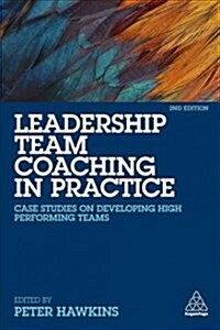 Leadership Team Coaching in Practice : Case Studies on Developing High-Performing Teams (Paperback, 2 Revised edition)