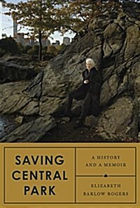 Saving Central Park: A History and a Memoir (Hardcover)