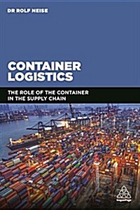 Container Logistics : The Role of the Container in the Supply Chain (Paperback)