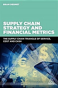 Supply Chain Strategy and Financial Metrics : The Supply Chain Triangle Of Service, Cost And Cash (Paperback)