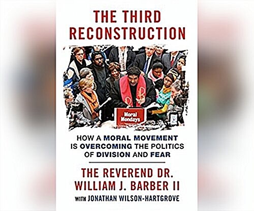 The Third Reconstruction: How a Moral Movement Is Overcoming the Politics of Division and Fear (Audio CD)