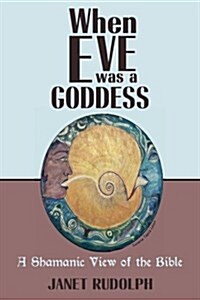 When Eve Was a Goddess: A Shamanic View of the Bible (Paperback)