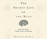 The Secret Life of the Mind: How Your Brain Thinks, Feels, and Decides (MP3 CD)