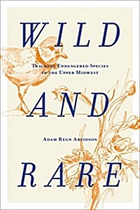 Wild and Rare: Tracking Endangered Species in the Upper Midwest (Hardcover)