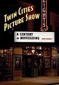 Twin Cities Picture Show: A Century of Moviegoing (Paperback)