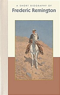 A Short Biography of Frederic Remington (Hardcover)