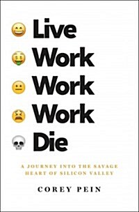 Live Work Work Work Die: A Journey Into the Savage Heart of Silicon Valley (Paperback)