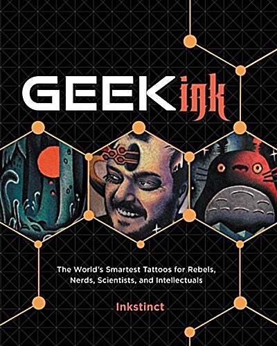 Geek Ink: The Worlds Smartest Tattoos for Rebels, Nerds, Scientists, and Intellectuals (Hardcover)