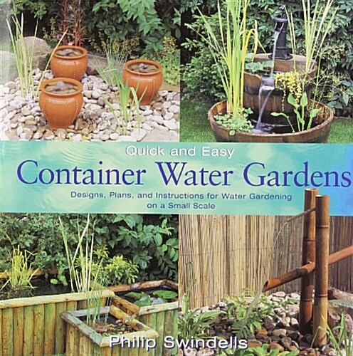 Quick and Easy Container Water Gardens: Designs, Plans, and Instructions for Water Gardening on a Small Scale (Hardcover)
