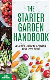 The Starter Garden Handbook: A Cooks Guide to Growing Your Own Food (Paperback)
