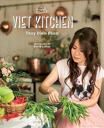 The Little Viet Kitchen : Over 100 authentic and delicious Vietnamese recipes (Hardcover)