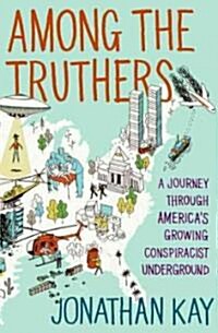 Among the Truthers: A Journey Through Americas Growing Conspiracist Underground (Hardcover)