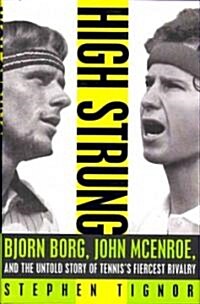 High Strung: Bjorn Borg, John McEnroe, and the Untold Story of Tenniss Fiercest Rivalry (Hardcover)