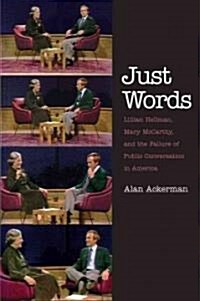 Just Words: Lillian Hellman, Mary McCarthy, and the Failure of Public Conversation in America (Hardcover)