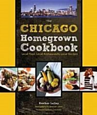 The Chicago Homegrown Cookbook: Local Food, Local Restaurants, Local Recipes (Hardcover)