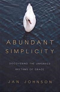 Abundant Simplicity: Discovering the Unhurried Rhythms of Grace (Paperback)