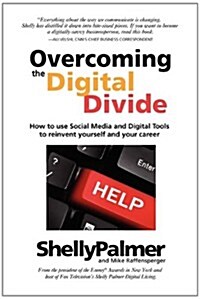 Overcoming the Digital Divide: How to Use Social Media and Digital Tools to Reinvent Yourself and Your Career (Paperback)