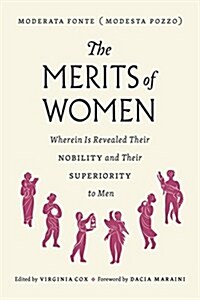 The Merits of Women: Wherein Is Revealed Their Nobility and Their Superiority to Men (Paperback)