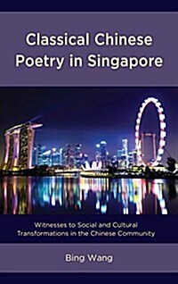 Classical Chinese Poetry in Singapore: Witnesses to Social and Cultural Transformations in the Chinese Community (Hardcover)