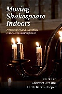Moving Shakespeare Indoors : Performance and Repertoire in the Jacobean Playhouse (Paperback)