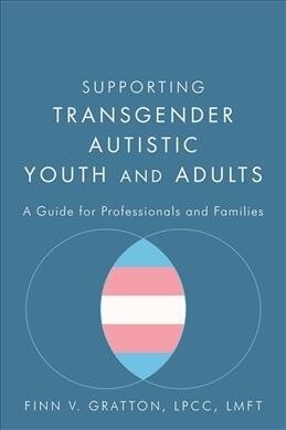 Supporting Transgender Autistic Youth and Adults : A Guide for Professionals and Families (Paperback)