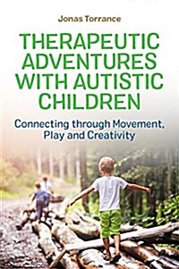 Therapeutic Adventures with Autistic Children : Connecting through Movement, Play and Creativity (Paperback)