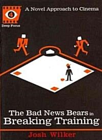 The Bad News Bears in Breaking Training: A Novel Approach to Cinema (Paperback)