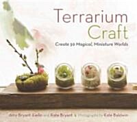Terrarium Craft: Create 50 Magical, Miniature Worlds (Paperback)