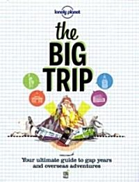 Lonely Planet the Big Trip: Your Ultimate Guide to Gap Years and Overseas Adventures (Paperback, 2nd)