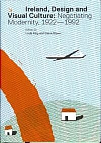 Ireland, Design and Visual Culture: Negotiating Modernity, 1922-1992 (Hardcover)