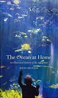 The Ocean at Home : An Illustrated History of the Aquarium (Paperback, 2 Revised edition)