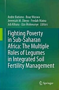 Fighting Poverty in Sub-Saharan Africa: The Multiple Roles of Legumes in Integrated Soil Fertility Management (Hardcover, 2011)