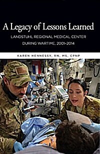 A Legacy of Lessons Learned: Landstuhi Regional Medical Center During Wartime, 2001-2014: Landstuhi Regional Medical Center During Wartime, 2001-2014 (Hardcover)