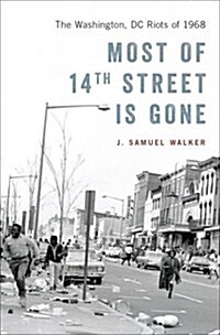 Most of 14th Street Is Gone: The Washington, DC Riots of 1968 (Hardcover)
