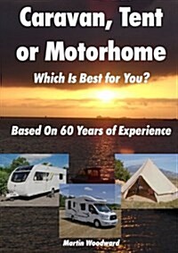 Caravan, Tent or Motorhome Which Is Best for You? - Based on 60 Years of Experience (Paperback)