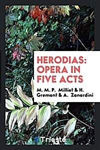Herodias: Opera in Five Acts (Paperback)