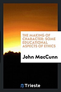 The Making of Character: Some Educational Aspects of Ethics (Paperback)